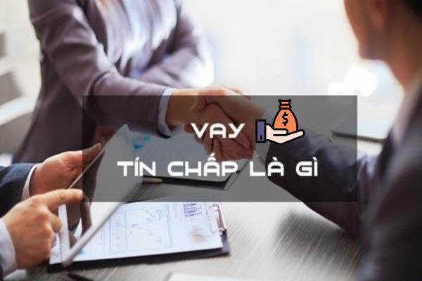 Vay tín chấp là một hình thức vay tiền mà người vay không cần thế chấp tài sản